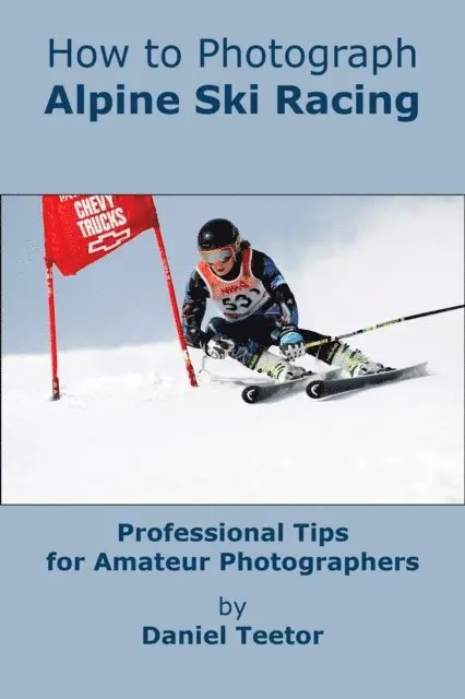 Daniel Teetor - How to Photograph Alpine Ski Racing, E-bok. Tillgänglighet: Lägg i varukorg
