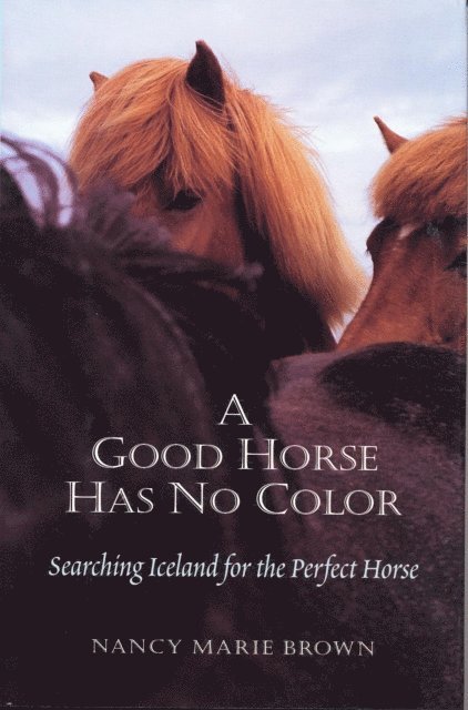 Nancy Marie Brown - Good Horse Has No Color: Searching Iceland for the Perfect Horse, E-bok