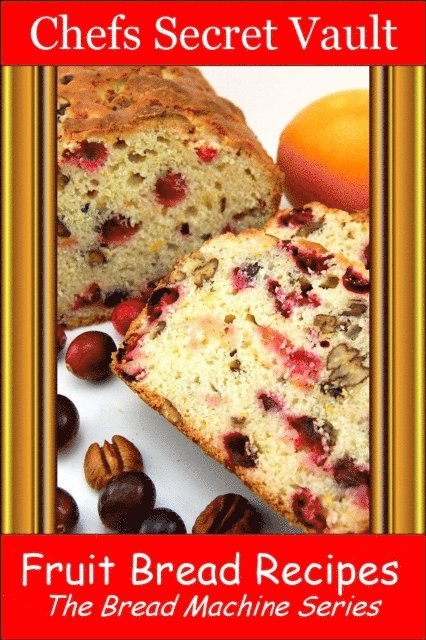 Fruit Bread Recipes - The Bread Machine Series