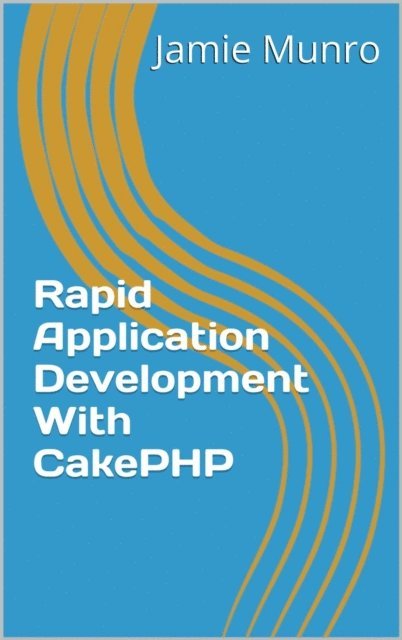 Jamie Munro - Rapid Application Development With CakePHP, E-bok