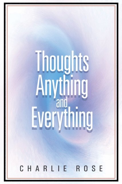 Charlie Rose - Thoughts Anything and Everything, E-bok