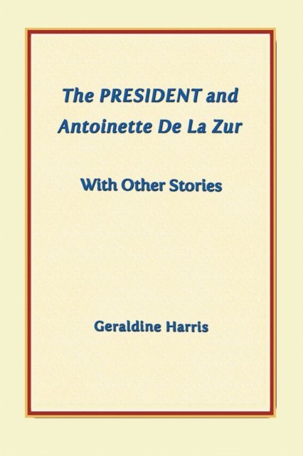 Geraldine Harris - President and Antoinette De La Zur with Other Stories, E-bok