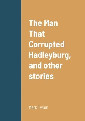 Mark Twain - Man That Corrupted Hadleyburg, and other stories, Häftad