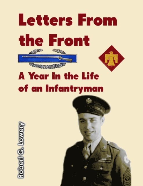 Robert G. Lowery - Letters From the Front: A Year in the Life of an Infantryman, E-bok