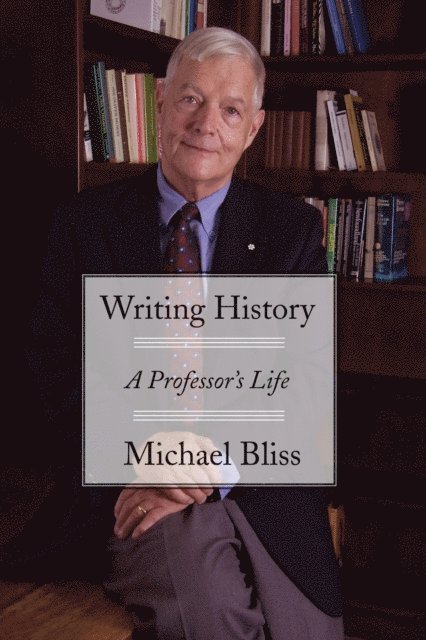 Michael Bliss - Writing History, E-bok