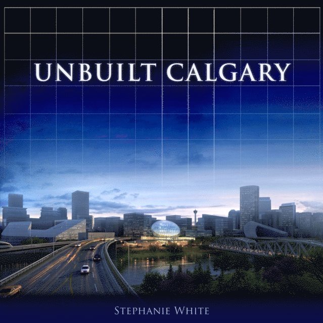 Stephanie White - Unbuilt Calgary, E-bok