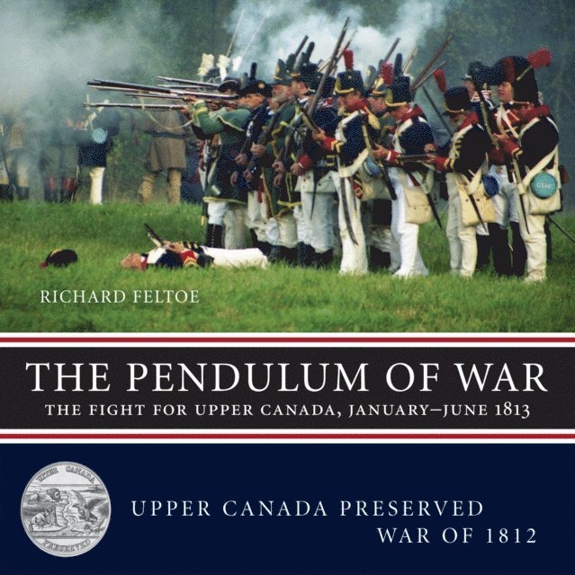 Richard Feltoe - Pendulum of War: The Fight for Upper Canada, January-August 1813, Häftad