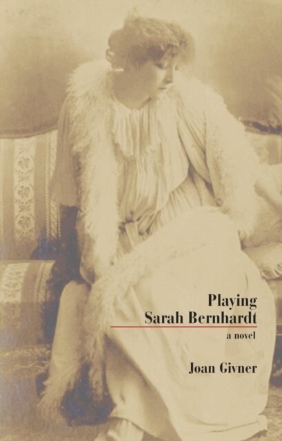 Joan Givner - Playing Sarah Bernhardt, E-bok