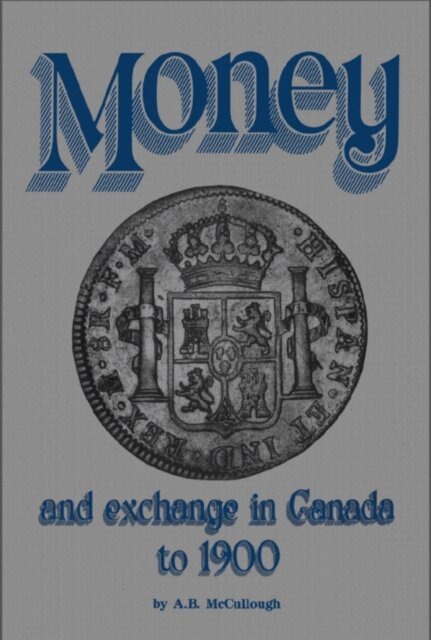 A.B. McCullough - Money and Exchange in Canada to 1900, E-bok