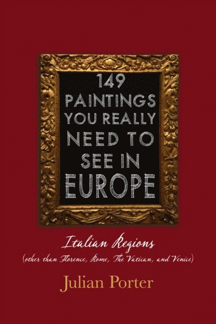 Julian Porter - 149 Paintings You Really Should See in Europe - Italian Regions (other than Florence, Rome, The Vatican, and Venice), E-bok