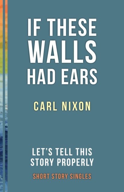 Carl Nixon, Ellah Wakatama Allfrey - If These Walls Had Ears, E-bok