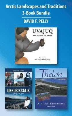 David F. Pelly - Arctic Landscapes and Traditions 3-Book Bundle, E-bok