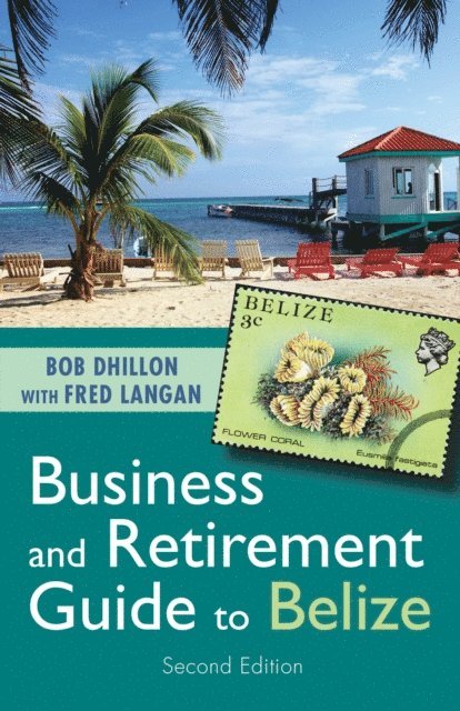 Bob Dhillon - Business and Retirement Guide to Belize, E-bok