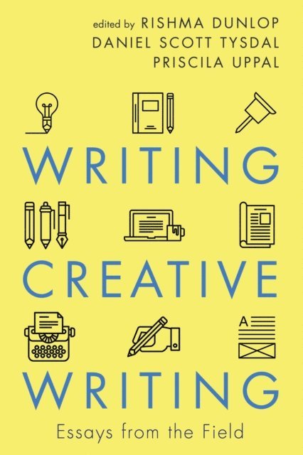 Priscila Uppal, Daniel Scott Tysdal, Rishma Dunlop - Writing Creative Writing, E-bok