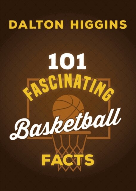 Dalton Higgins - 101 Fascinating Basketball Facts, E-bok