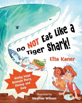 Etta Kaner - Do Not Eat Like a Tiger Shark!: Wacky Ways Animals Slurp, Chomp and Gulp, Inbunden