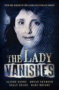 Lady Vanishes: The next bestselling Australian true crime book based on the popular podcast series, for fans of I CATCH KILLERS, THE TEACHER'S PET and DIRTY JOHN