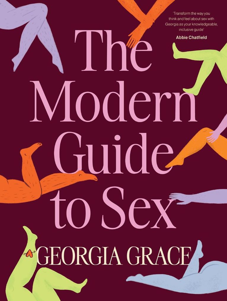 Georgia Grace - Modern Guide To Sex: Learn everything you've ever wanted to know about sex in this expert practical and inclusive guide for readers of Emily Nagoski, Hannah Ferguson and Dolly Alderton, Inbunden