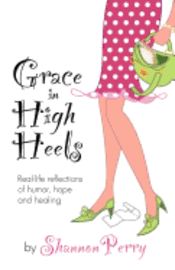 Shannon Perry - Grace in High Heels: Real-life reflections of humor, hope and healing, Häftad. Tillgänglighet: Lägg i varukorg