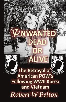 Robert W. Pelton - Unwanted Dead or Alive!: An Expose of the Worst Act of Treason In Our History -- The Betrayal of Ameriican POWs Following World War 11, Korea a, Häftad. Tillgänglighet: Lägg i varukorg