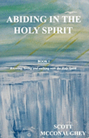 Abiding in the Holy Spirit: Book 1 - Knowing, Loving and Walking with the Holy Spirit