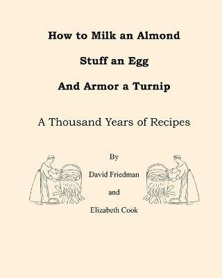 Elizabeth Cook, David Friedman - How to Milk an Almond, Stuff an Egg, and Armor a Turnip, Häftad