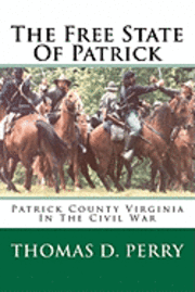 Thomas D. Perry - The Free State Of Patrick: Patrick County Virginia In The Civil War, Häftad. Tillgänglighet: Lägg i varukorg