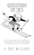 Quasimodo On Skis: A Collection Of Humorous Essays Designed to Produce A Chuckle In Even The Most Curmudgeonly Of People