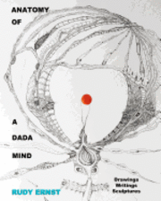 Anatomy of a Dada Mind - Drawings, Writings, Sculptures