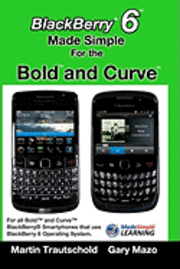 Gary Mazo, Martin Trautschold - BlackBerry 6 Made Simple for the Bold and Curve: For the BlackBerry Bold 9780, 9700, 9650 and Curve 3G 93xx, Curve 85xx running BlackBerry 6, Häftad. Tillgänglighet: Lägg i varukorg