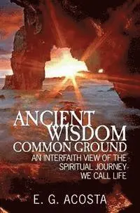 E. G. Acosta - Ancient Wisdom - Common Ground: An Interfaith View of the Spiritual Journey We Call Life, Häftad. Tillgänglighet: Lägg i varukorg