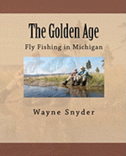 The Golden Age: Fly Fishing in Michigan