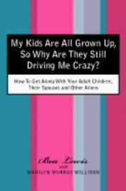 Marilyn Murray Willison, Bea Lewis - My Kids Are All Grown Up, So Why Are They Still Driving Me Crazy?: How To Get Along With Your Adult Children, Their Spouses and Other Aliens, Häftad