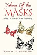 Taking off the Masks: Telling Our Story and Giving God the Glory