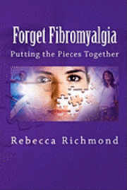 Rebecca Richmond - Forget Fibromyalgia: Putting the Pieces Together, Häftad