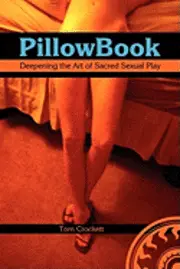 Tom Crockett - PillowBook: Deepening the Art of Sacred Sexual Play, Häftad. Tillgänglighet: Lägg i varukorg