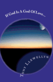 Tony Llewellyn - If God Is A God Of Love..., Häftad. Tillgänglighet: Lägg i varukorg