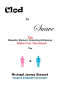 Clod to Suave: The Etiquette, Manners, Grooming & Dressing 'Make-Over' Handbook For Women & Men