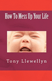 Tony Llewellyn - How To Mess Up Your Life, Häftad. Tillgänglighet: Lägg i varukorg