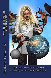 Ian Brazee-Cannon - My Delusions of Godhood: A Collection of My Short Fictions, Poems and Other Stuff, Häftad. Tillgänglighet: Lägg i varukorg