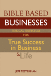 Jeff Testerman - Bible Based Businesses: Biblical Principles for True Success in Business and Life, Häftad. Tillgänglighet: Lägg i varukorg