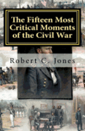 Robert C. Jones - The Fifteen Most Critical Moments of the Civil War, Häftad. Tillgänglighet: Lägg i varukorg