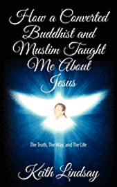 Keith Lindsay - How a Converted Buddhist and Muslim Taught Me About Jesus: The Truth, The Way, and The Life, Häftad. Tillgänglighet: Lägg i varukorg