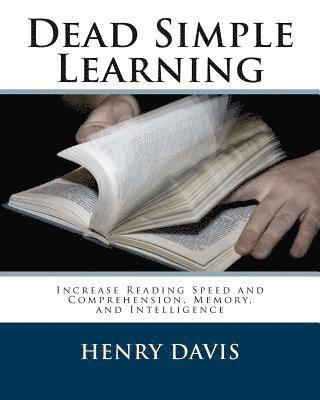 Henry Davis - Dead Simple Learning: Increase Reading Speed and Comprehension, Memory, and Intelligence, Häftad