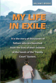 William E. Brooks - My Life in Exile: It is the story of thousands of fathers who are banished from the lives of their children at the hands of the "Family Court" System., Häftad. Tillgänglighet: Lägg i varukorg