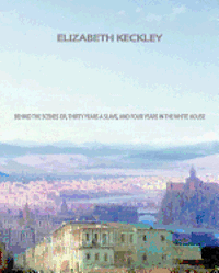 Elizabeth Keckley - Behind the Scenes: Or, Thirty years a slave, and Four Years in the White House, Häftad. Tillgänglighet: Lägg i varukorg