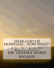 Dear God I'm Homeless... Now What: A Self Help Guide For Homeless Families