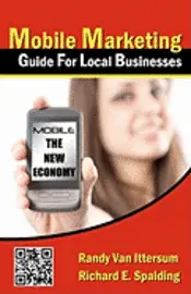Richard E. Spalding, Randy Van Ittersum - Mobile Marketing Guide For Local Businesses: Mobile - The New Economy, Häftad. Tillgänglighet: Lägg i varukorg