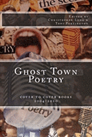 Toni Partington, Christopher J. Luna - Ghost Town Poetry: Cover To Cover Books 2004-2010: An Anthology of Poems from the Ghost Town Open Mic Series, Häftad. Tillgänglighet: Lägg i varukorg