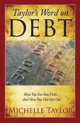 Michelle Taylor - Taylor's Word on Debt: How You Got Into Debt ... And How You Can Get Out, Häftad